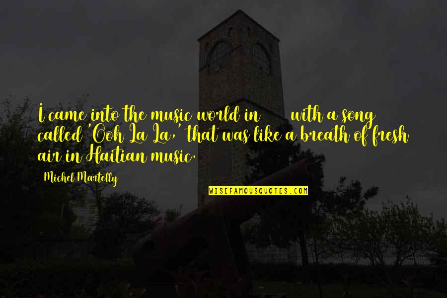 Breath Fresh Air Quotes By Michel Martelly: I came into the music world in 1988