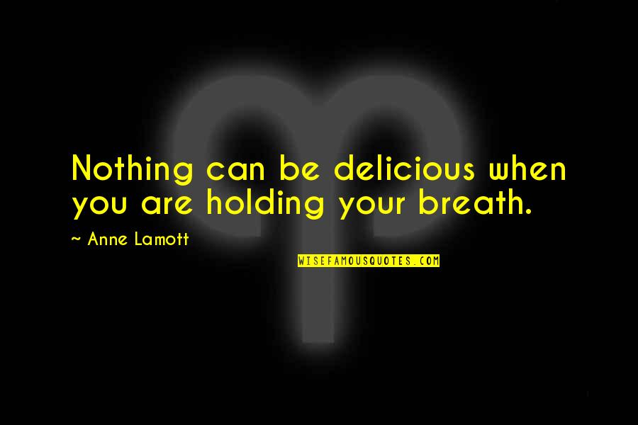 Breath Holding Quotes By Anne Lamott: Nothing can be delicious when you are holding