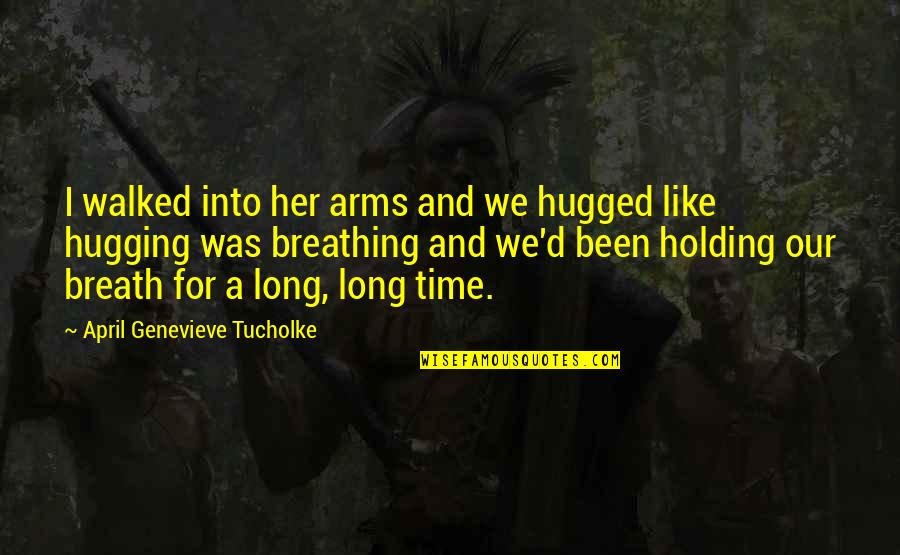 Breath Holding Quotes By April Genevieve Tucholke: I walked into her arms and we hugged