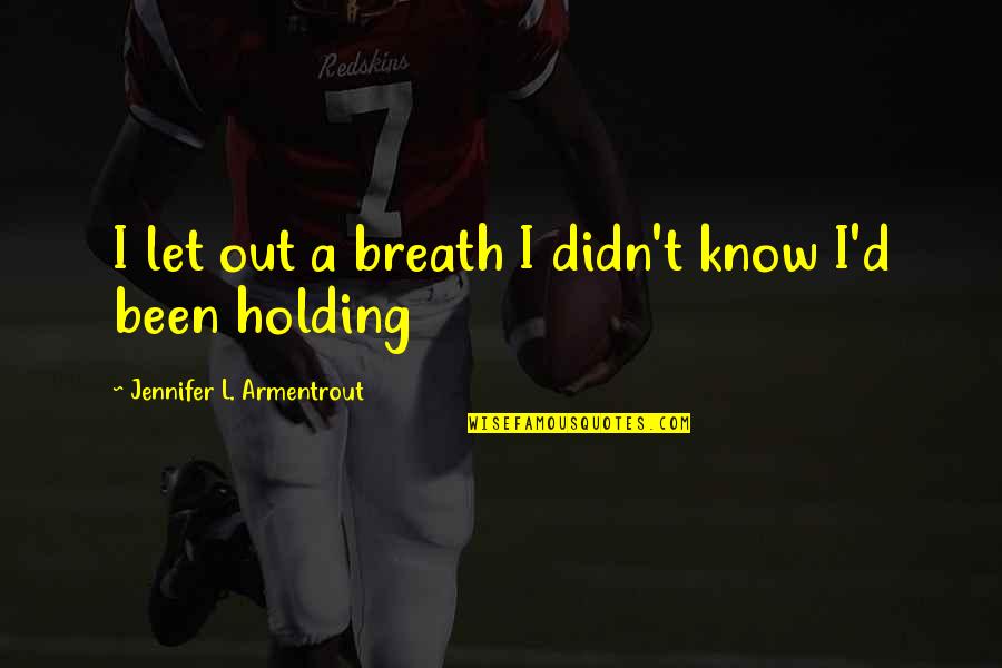 Breath Holding Quotes By Jennifer L. Armentrout: I let out a breath I didn't know