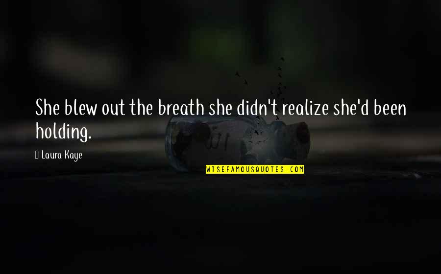 Breath Holding Quotes By Laura Kaye: She blew out the breath she didn't realize