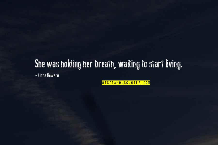 Breath Holding Quotes By Linda Howard: She was holding her breath, waiting to start