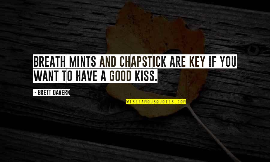 Breath Mints Quotes By Brett Davern: Breath mints and Chapstick are key if you