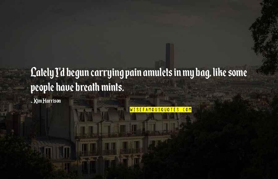 Breath Mints Quotes By Kim Harrison: Lately I'd begun carrying pain amulets in my
