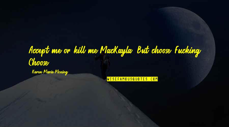 Breath Of Life Bible Quotes By Karen Marie Moning: Accept me or kill me MacKayla. But choose.