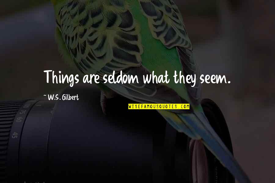 Breath Of Life Bible Quotes By W.S. Gilbert: Things are seldom what they seem.