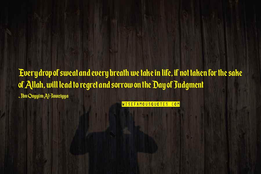 Breath Of My Life Quotes By Ibn Qayyim Al-Jawziyya: Every drop of sweat and every breath we