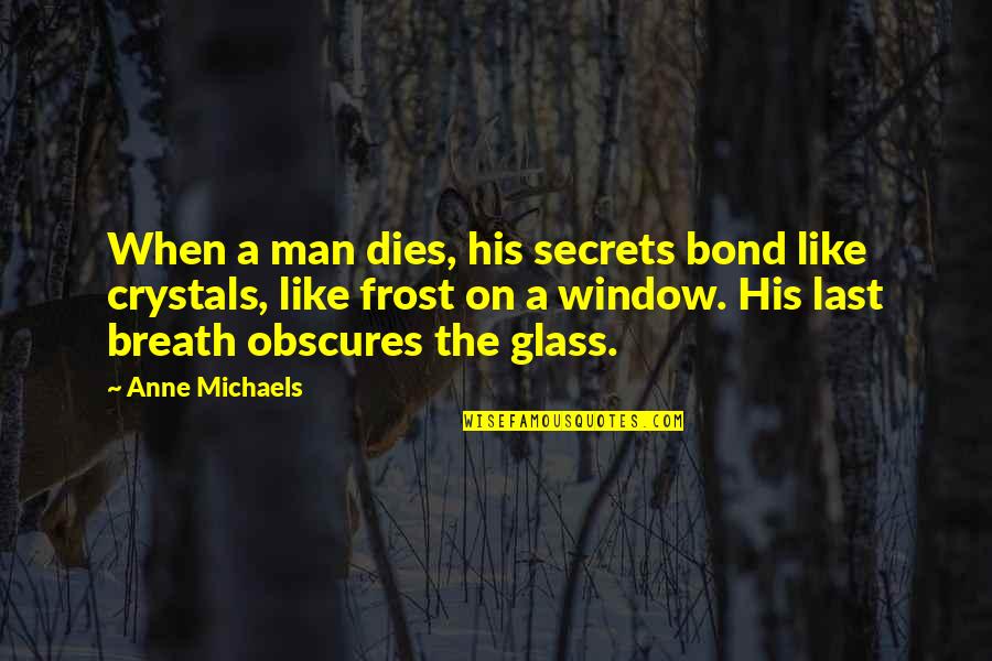 Breath On A Window Quotes By Anne Michaels: When a man dies, his secrets bond like