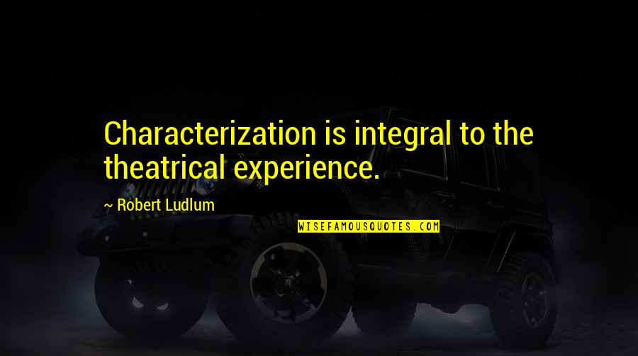 Breath On A Window Quotes By Robert Ludlum: Characterization is integral to the theatrical experience.