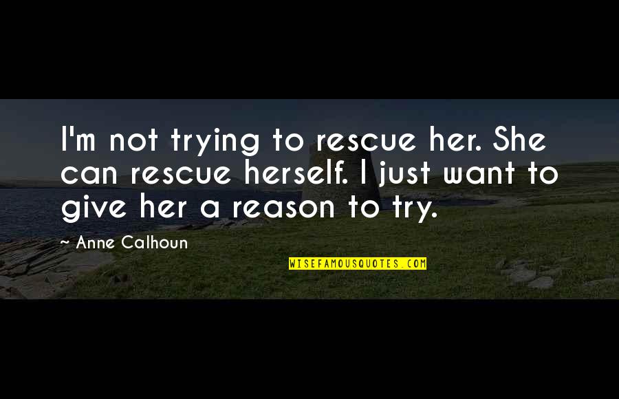 Breath On Embers Quotes By Anne Calhoun: I'm not trying to rescue her. She can Breath On Embers Quotes By Anne Calhoun: I'm not trying to rescue her. She can