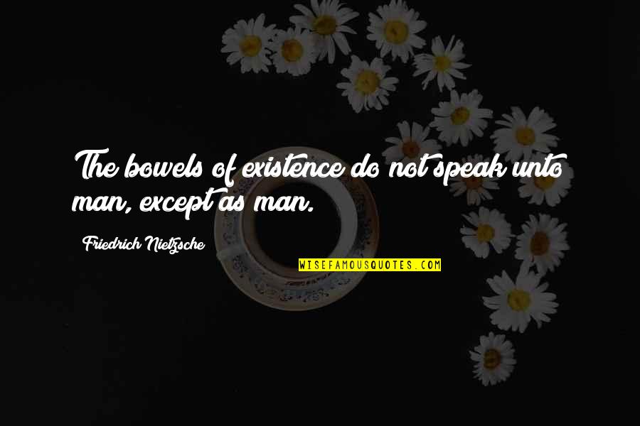 Breath Play Quotes By Friedrich Nietzsche: The bowels of existence do not speak unto