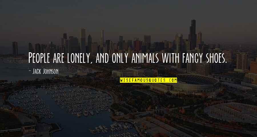 Breath Play Quotes By Jack Johnson: People are lonely, and only animals with fancy