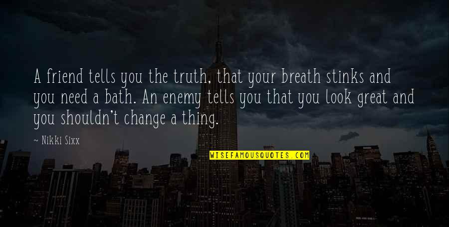 Breath Stinks Quotes By Nikki Sixx: A friend tells you the truth, that your