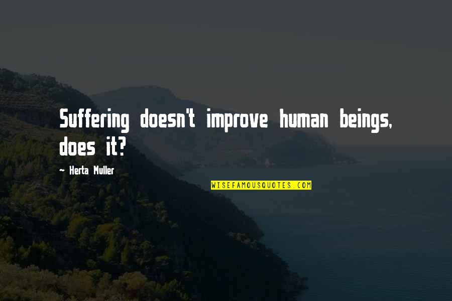 Breath Taken Love Quotes By Herta Muller: Suffering doesn't improve human beings, does it?