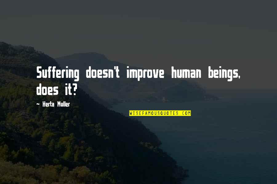 Breath Taken Love Quotes By Herta Muller: Suffering doesn't improve human beings, does it? Breath Taken Love Quotes By Herta Muller: Suffering doesn't improve human beings, does it?