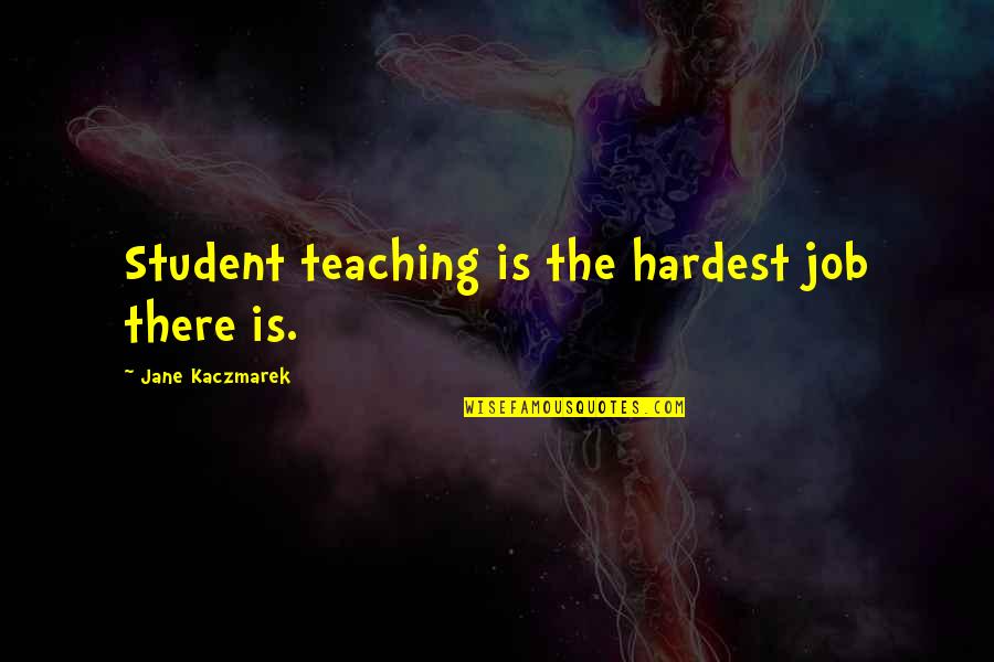 Breath Taken Love Quotes By Jane Kaczmarek: Student teaching is the hardest job there is.