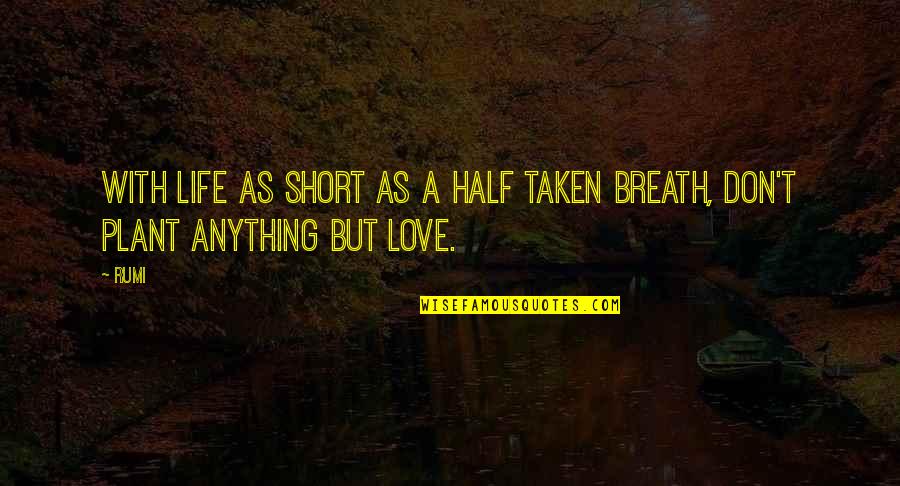 Breath Taken Love Quotes By Rumi: With life as short as a half taken