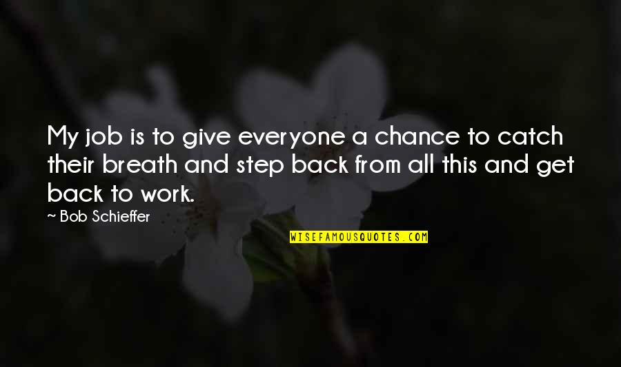 Breath Work Quotes By Bob Schieffer: My job is to give everyone a chance