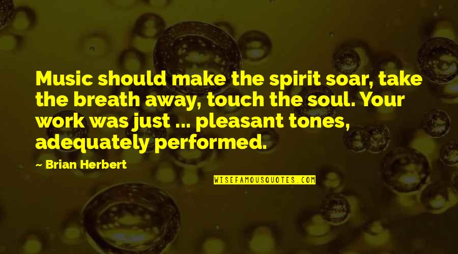 Breath Work Quotes By Brian Herbert: Music should make the spirit soar, take the