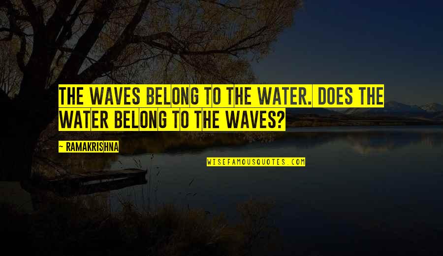 Breatharianism Deaths Quotes By Ramakrishna: The waves belong to the water. Does the