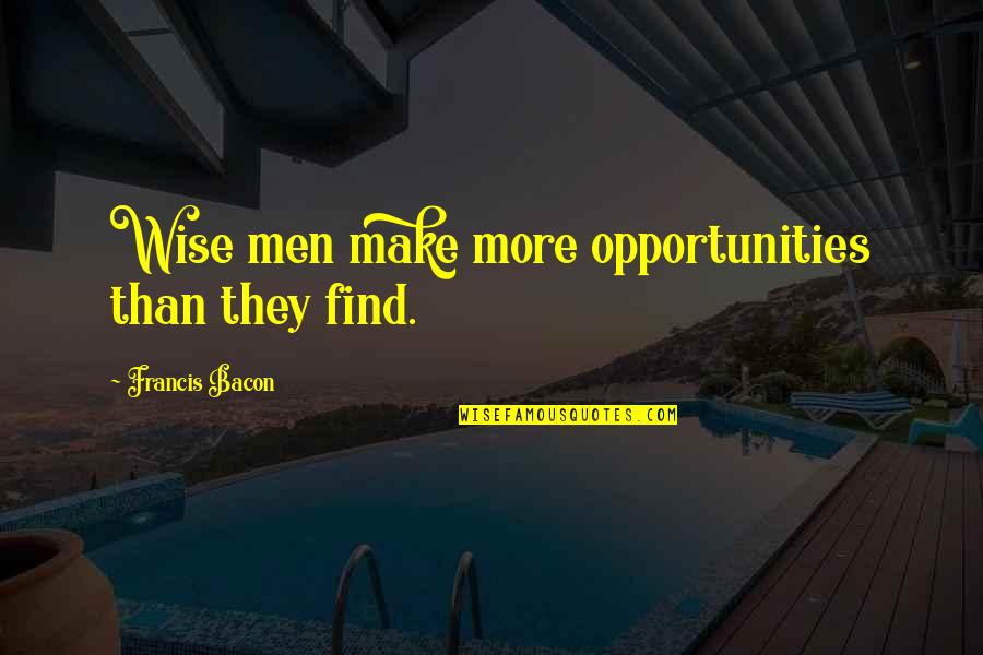 Breatharianism Jasmuheen Quotes By Francis Bacon: Wise men make more opportunities than they find.