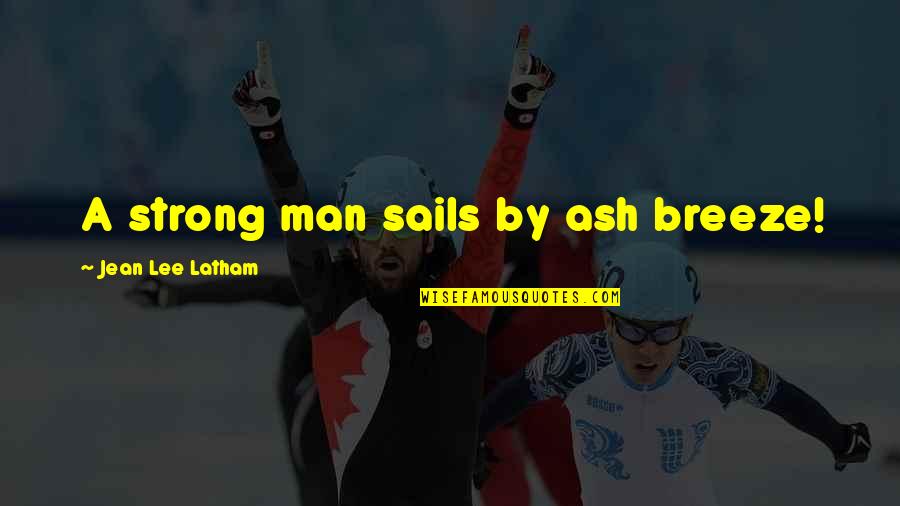 Breathatarianism Quotes By Jean Lee Latham: A strong man sails by ash breeze!