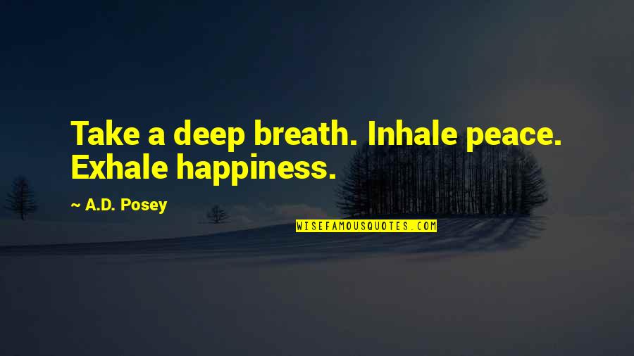 Breath'd Quotes By A.D. Posey: Take a deep breath. Inhale peace. Exhale happiness.