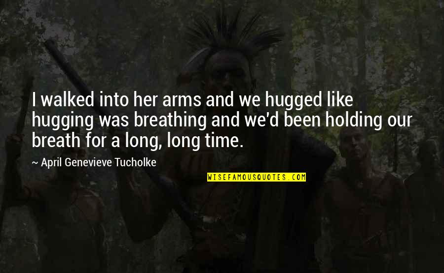 Breath'd Quotes By April Genevieve Tucholke: I walked into her arms and we hugged