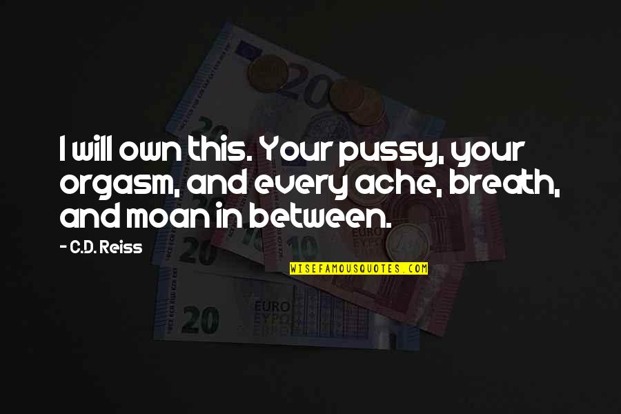 Breath'd Quotes By C.D. Reiss: I will own this. Your pussy, your orgasm,
