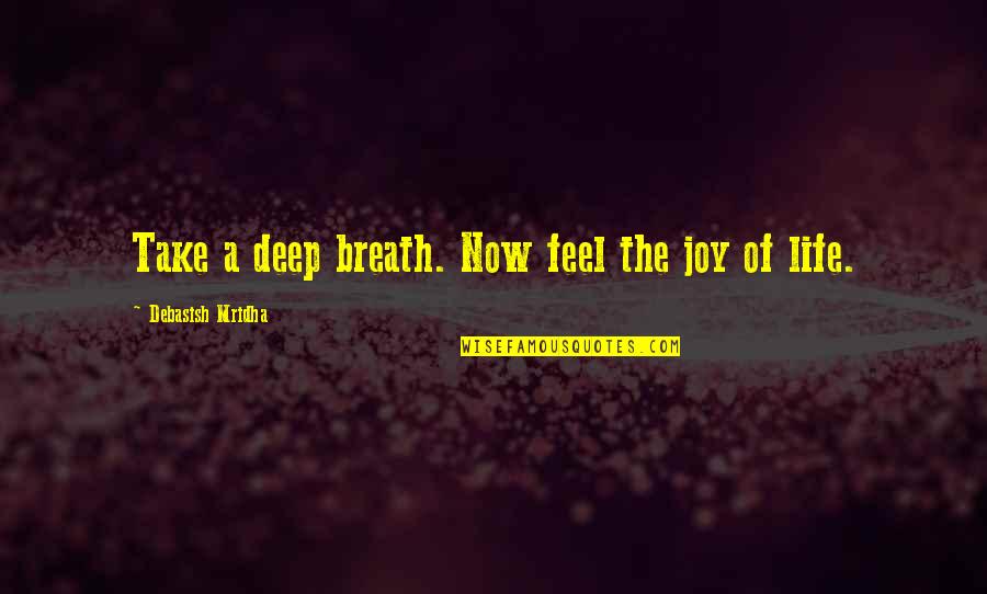 Breath'd Quotes By Debasish Mridha: Take a deep breath. Now feel the joy