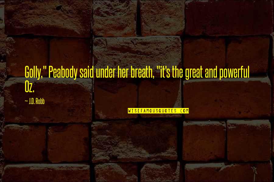 Breath'd Quotes By J.D. Robb: Golly," Peabody said under her breath, "it's the