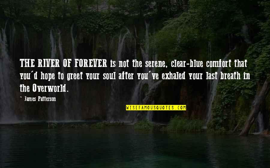 Breath'd Quotes By James Patterson: THE RIVER OF FOREVER is not the serene,