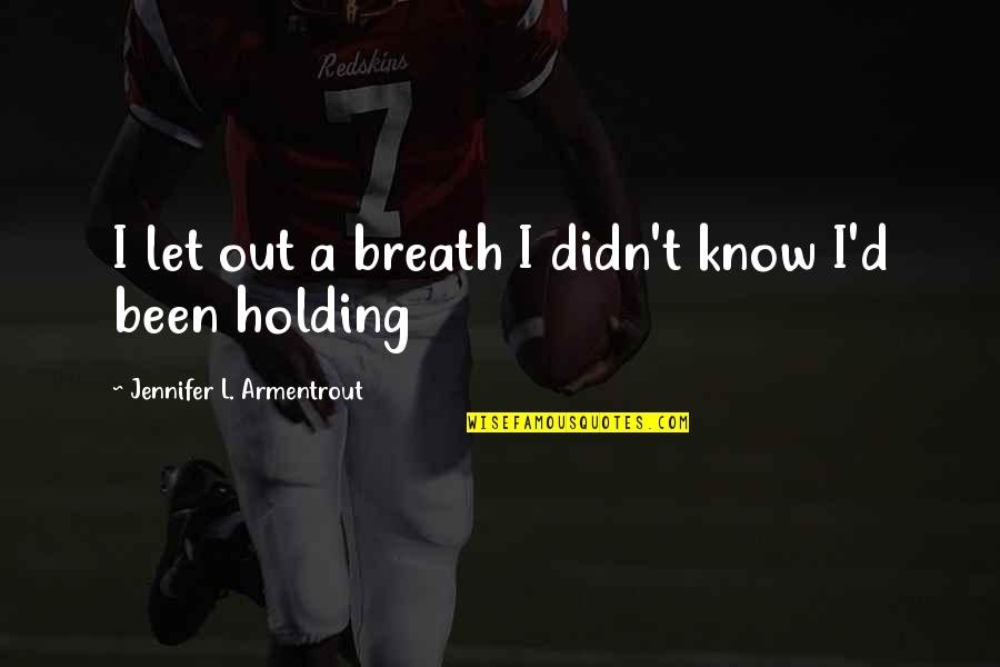 Breath'd Quotes By Jennifer L. Armentrout: I let out a breath I didn't know