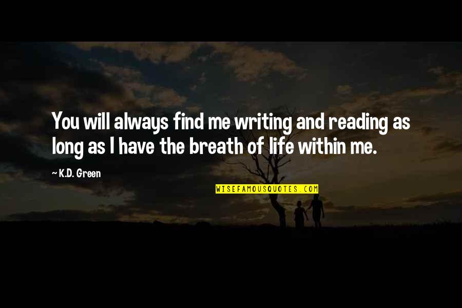 Breath'd Quotes By K.D. Green: You will always find me writing and reading