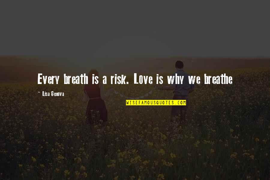 Breath'd Quotes By Lisa Genova: Every breath is a risk. Love is why Breath'd Quotes By Lisa Genova: Every breath is a risk. Love is why