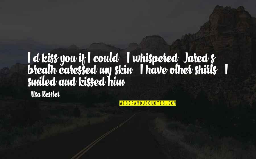 Breath'd Quotes By Lisa Kessler: I'd kiss you if I could," I whispered.