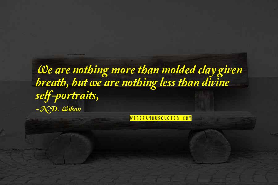 Breath'd Quotes By N.D. Wilson: We are nothing more than molded clay given