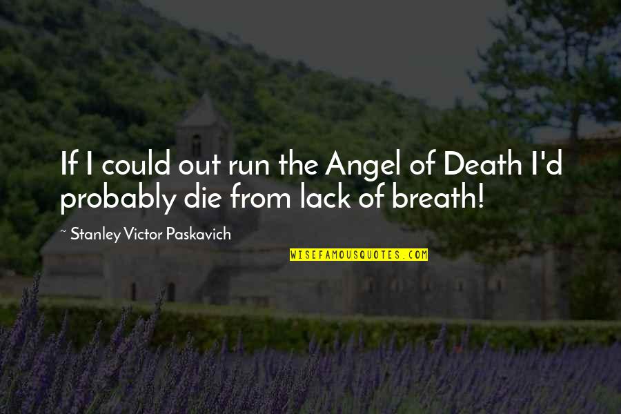 Breath'd Quotes By Stanley Victor Paskavich: If I could out run the Angel of Breath'd Quotes By Stanley Victor Paskavich: If I could out run the Angel of