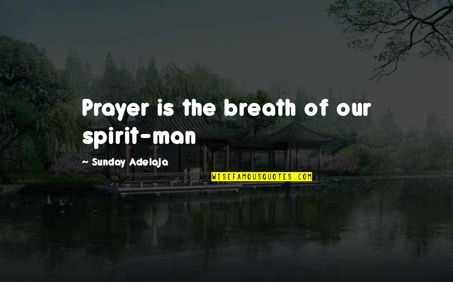 Breath'd Quotes By Sunday Adelaja: Prayer is the breath of our spirit-man Breath'd Quotes By Sunday Adelaja: Prayer is the breath of our spirit-man