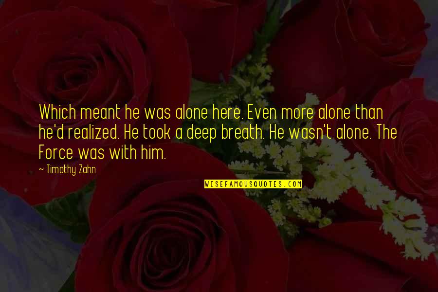Breath'd Quotes By Timothy Zahn: Which meant he was alone here. Even more Breath'd Quotes By Timothy Zahn: Which meant he was alone here. Even more