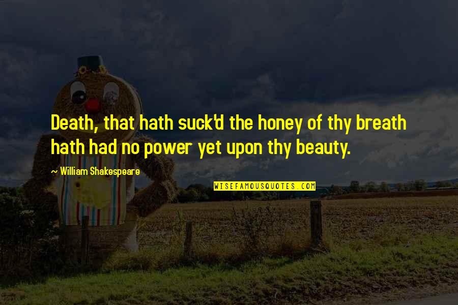 Breath'd Quotes By William Shakespeare: Death, that hath suck'd the honey of thy Breath'd Quotes By William Shakespeare: Death, that hath suck'd the honey of thy