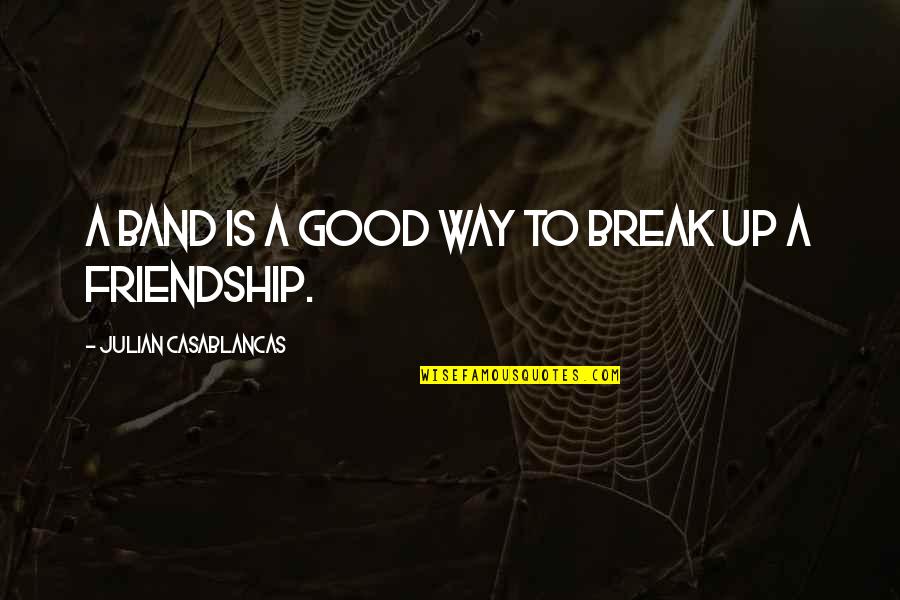 Breathe A Sigh Of Relief Quotes By Julian Casablancas: A band is a good way to break Breathe A Sigh Of Relief Quotes By Julian Casablancas: A band is a good way to break