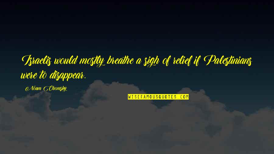Breathe A Sigh Of Relief Quotes By Noam Chomsky: Israelis would mostly breathe a sigh of relief
