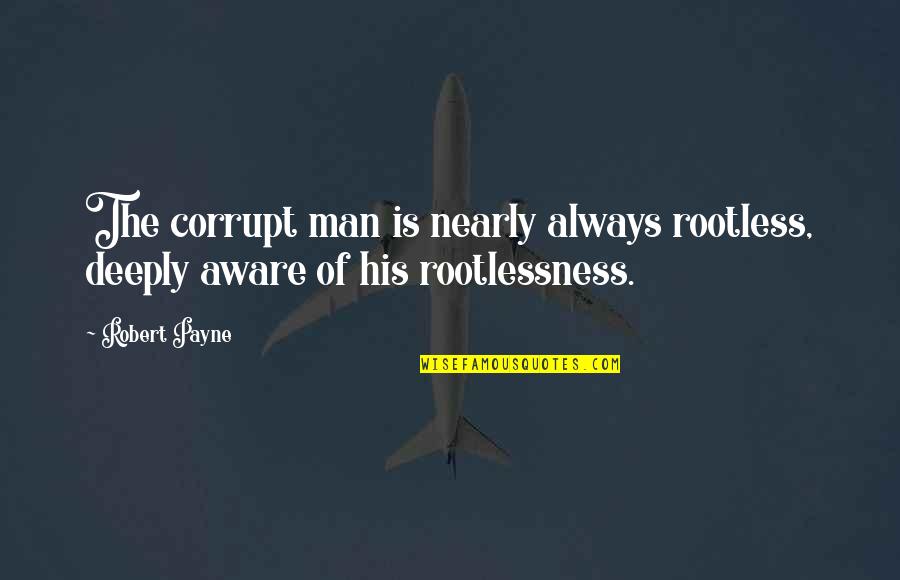 Breathe A Sigh Of Relief Quotes By Robert Payne: The corrupt man is nearly always rootless, deeply