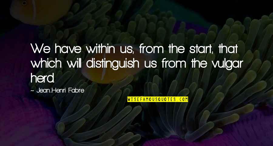 Breathe Abbi Glines Quotes By Jean-Henri Fabre: We have within us, from the start, that