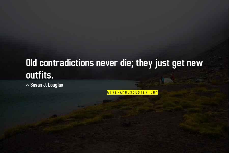 Breathe Abbi Glines Quotes By Susan J. Douglas: Old contradictions never die; they just get new