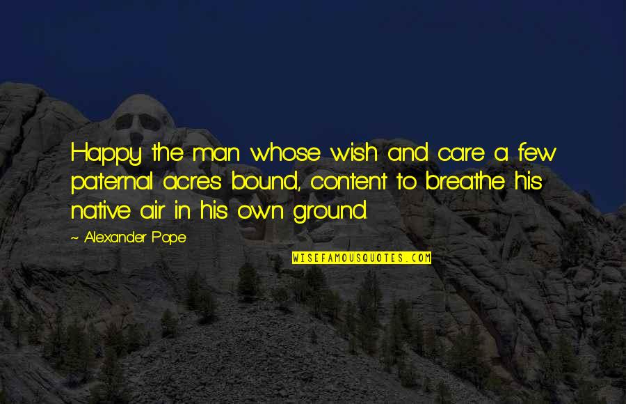 Breathe Air Quotes By Alexander Pope: Happy the man whose wish and care a Breathe Air Quotes By Alexander Pope: Happy the man whose wish and care a