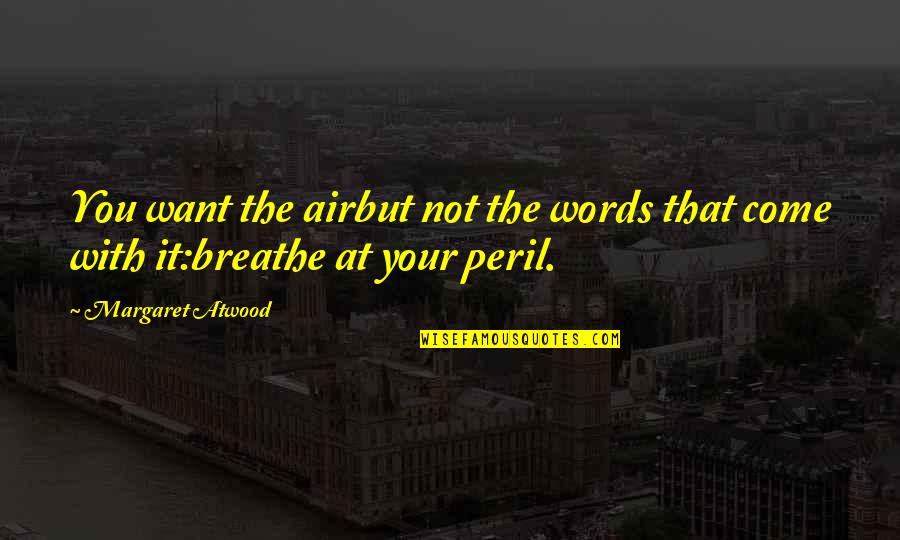 Breathe Air Quotes By Margaret Atwood: You want the airbut not the words that