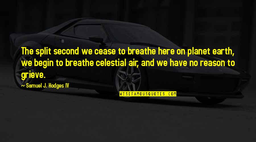 Breathe Air Quotes By Samuel J. Hodges IV: The split second we cease to breathe here Breathe Air Quotes By Samuel J. Hodges IV: The split second we cease to breathe here
