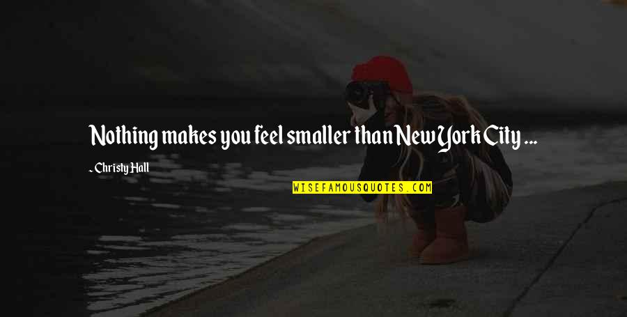 Breathe Deep Quotes By Christy Hall: Nothing makes you feel smaller than New York
